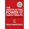 The Destructive Power of Family Wealth: A Guide to Succession Planning, Asset Protection, Taxation and Wealth Management