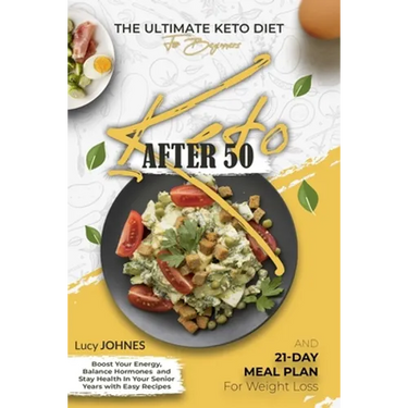 Keto After 50: The Ultimate Keto Diet for Beginners. Boost Your Energy, Balance Your Hormones, and Stay Healthy in Your Senior Years