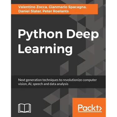 Python Deep Learning: Next generation techniques to revolutionize computer vision, AI, speech and data analysis