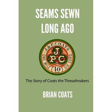 Seams Sewn Long Ago: The Story of Coats the Threadmakers