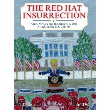 The Red Hat Insurrection: Trump, MAGA and the January 6, 2021 Attack on the U.S. Capitol