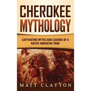 Cherokee Mythology: Captivating Myths and Legends of a Native American Tribe