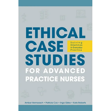 Ethical Case Studies for Advanced Practice Nurses: Solving Dilemmas in Everyday Practice