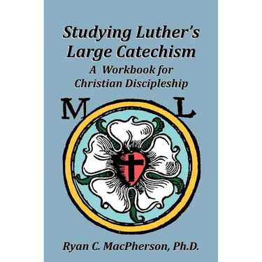 Studying Luther's Large Catechism: A Workbook for Christian Discipleship