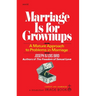 Marriage Is for Grownups: A Mature Approach to Problems in Marriage