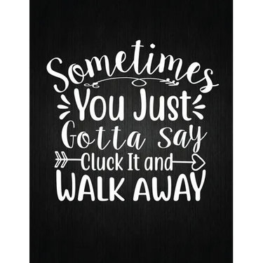 Sometimes You Just Gotta Say Cluck It And Walk Away: Recipe Notebook to Write In Favorite Recipes - Best Gift for your MOM - Cookbook For Writing Reci