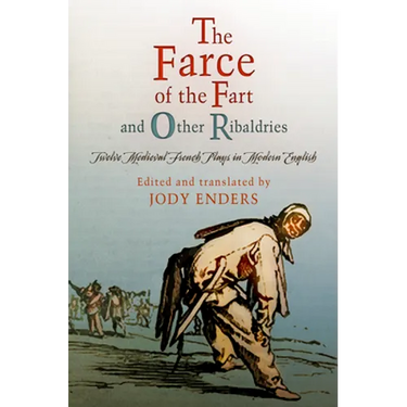 The Farce of the Fart and Other Ribaldries: Twelve Medieval French Plays in Modern English