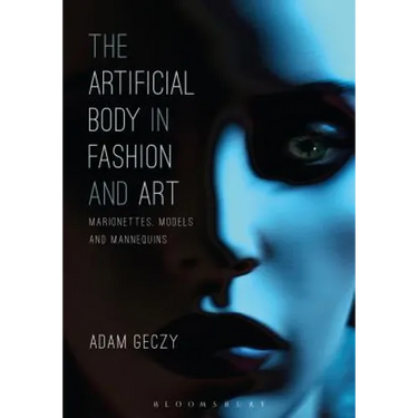 The Artificial Body in Fashion and Art: Marionettes, Models and Mannequins