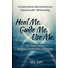 Heal Me. Guide Me. Use Me. The Trilogy Paths To Revelation, Transformation and Elevation