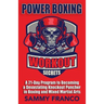 Power Boxing Workout Secrets: A 21-Day Program to Becoming a Devastating Knockout Puncher in Boxing and Mixed Martial Arts