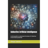 Collective Artificial Intelligence: A short guide to understand the basis of Collective AI and future potential