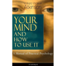 Your Mind and How to Use It: A Manual of Practical Psychology (Unabridged)
