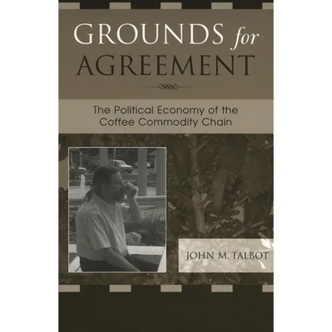 Grounds for Agreement: The Political Economy of the Coffee Commodity Chain