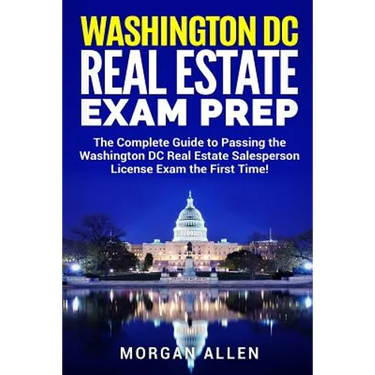 Washington DC Real Estate Exam Prep: The Complete Guide to Passing the Washington DC Real Estate Salesperson License Exam the First Time!
