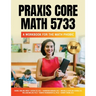 Praxis Core Math 5733: A Workbook for the Math Phobic