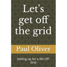 Let's get off the grid: Setting up for a life Off-Grid
