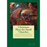 Christmas Plays for Small Churches: Easily Produced, Bible Based Christmas Programs for Small Congregations