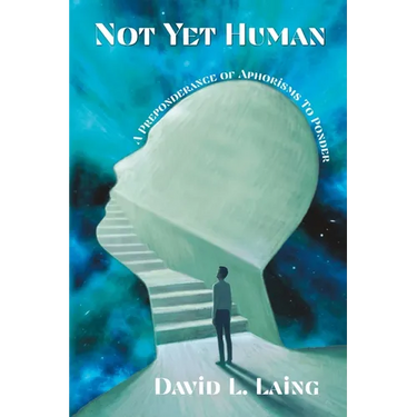 Not Yet Human: A Preponderance of Aphorisms to Ponder