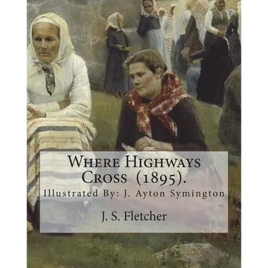 Where Highways Cross (1895). By: J. S. Fletcher: Illustrated By: J. Ayton Symington (1859-1939).British illustrator
