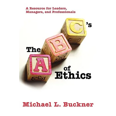 The ABCs of Ethics: A Resource for Leaders, Managers, and Professionals