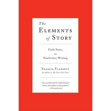The Elements of Story: Field Notes on Nonfiction Writing