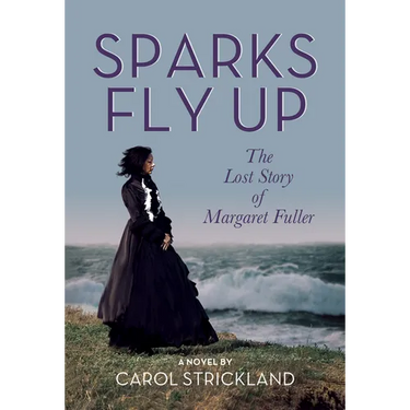 Sparks Fly Up: The Lost Story of Margaret Fuller