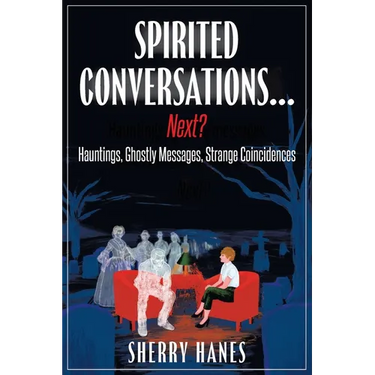 Spirited Conversations...Next?: Hauntings, Ghostly Messages, Strange Coincidences