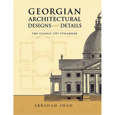 Georgian Architectural Designs and Details: The Classic 1757 Stylebook
