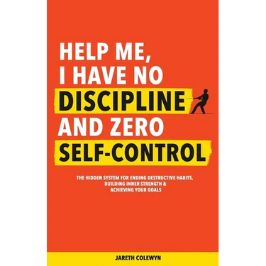 Help Me, I Have No Discipline and Zero Self-Control: The Hidden System for Ending Destructive Habits, Building Inner Strength & Achieving Your Goals