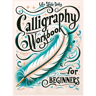 Calligraphy Workbook for Beginners: Simple and Modern Handwriting - A Beginner's Guide to Mindful Lettering, Transforming Your Notes into Art and Unle