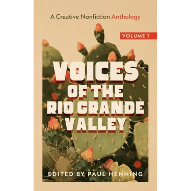 Voices of the Rio Grande Valley - A Creative Nonfiction Anthology: Volume 1