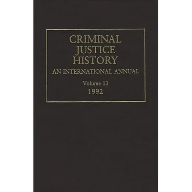 Criminal Justice History: An International Annual; Volume 13, 1992