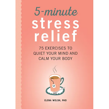 5-Minute Stress Relief: 75 Exercises to Quiet Your Mind and Calm Your Body