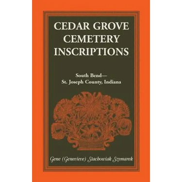 Cedar Grove Cemetery Inscriptions, South Bend-St. Joseph County, Indiana