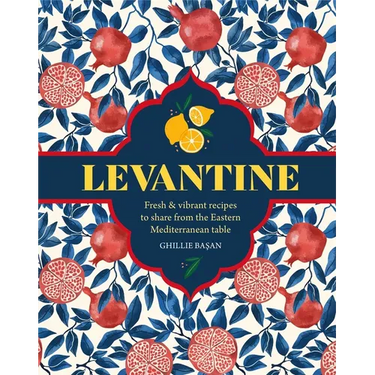 Levantine: Fresh & Vibrant Recipes to Share from the Eastern Mediterranean Table