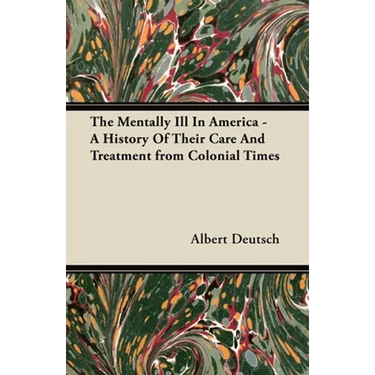 The Mentally Ill in America - A History of Their Care and Treatment from Colonial Times