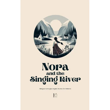 Nora and the Singing River Bilingual Norwegian-English Stories for Children