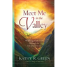 Meet Me in the Valley: Walking With God Through the Low Places in Life
