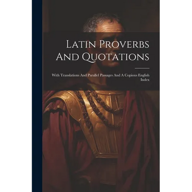 Latin Proverbs And Quotations: With Translations And Parallel Passages And A Copious English Index