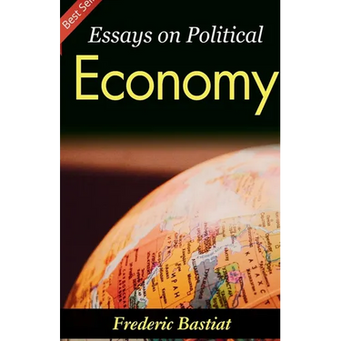 Essays on Political Economy: Frederic Bastiat's Insights into Economic Philosophy