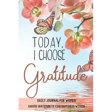 Today, I choose Gratitude: Daily Journal for Women: Choose Gratitude to find Happiness within