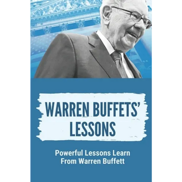 Warren Buffets' Lessons: Powerful Lessons Learn From Warren Buffett: Lessons On Life From Warren Buffett