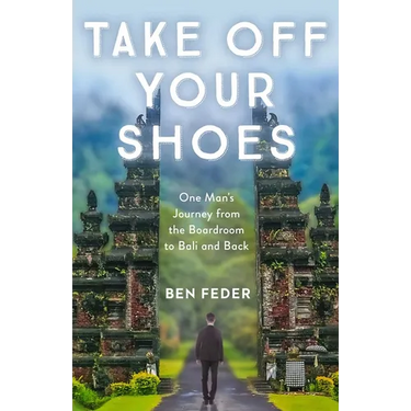 Take Off Your Shoes: One Man's Journey from the Boardroom to Bali and Back