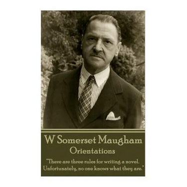 W. Somerset Maugham - Orientations: "There are three rules for writing a novel. Unfortunately, no one knows what they are."