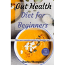 Gut health diet for beginners: The new complete guide to a healthy gut. More than 100 recipes to help restore your stomach and digestion.