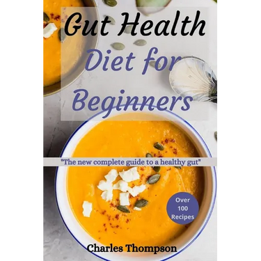 Gut health diet for beginners: The new complete guide to a healthy gut. More than 100 recipes to help restore your stomach and digestion.