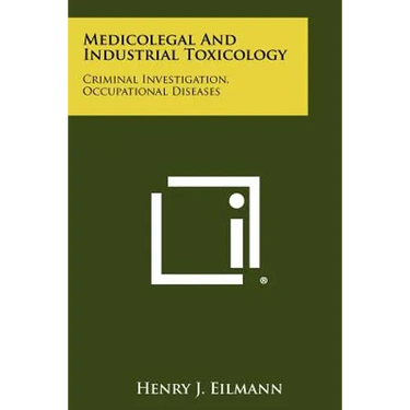 Medicolegal And Industrial Toxicology: Criminal Investigation, Occupational Diseases