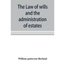 The law of wills and the administration of estates
