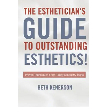 The Esthetician's Guide To Outstanding Esthetics!: Proven Techniques From Today's Industry Icons