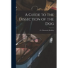 A Guide to the Dissection of the Dog
